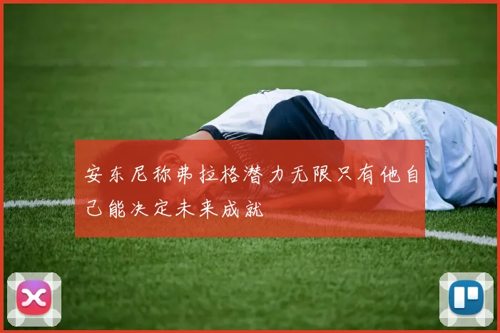 安东尼称弗拉格潜力无限只有他自己能决定未来成就